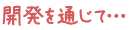 開発を通じて・・・